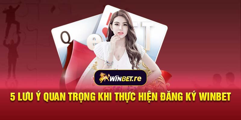 5 lưu ý quan trọng khi thực hiện đăng ký Winbet