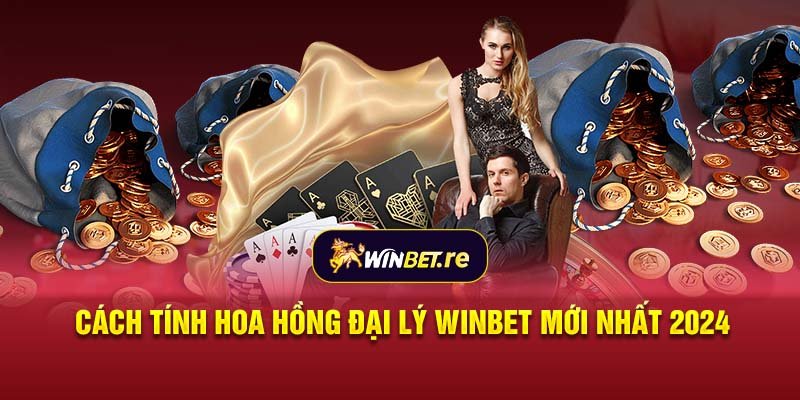 Cách tính hoa hồng đại lý Winbet mới nhất 2024