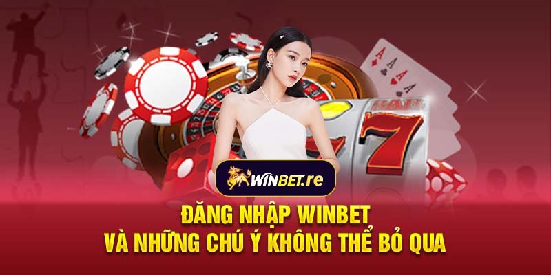 Đăng nhập Winbet và những chú ý không thể bỏ qua