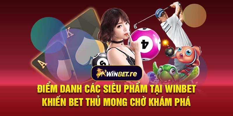 Điểm danh các siêu phẩm tại Winbet khiến bet thủ mong chờ khám phá