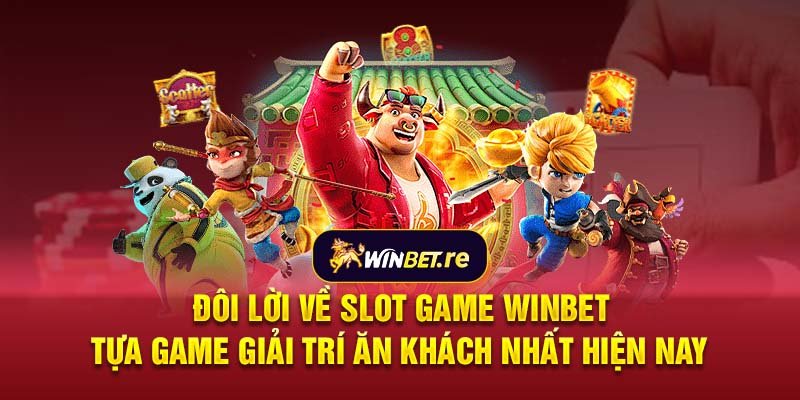 Đôi lời về slot game Winbet - tựa game giải trí ăn khách nhất hiện nay