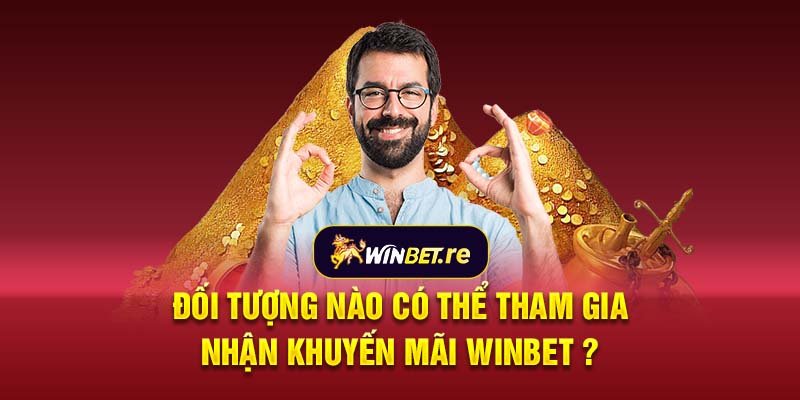 Đối tượng nào có thể tham gia nhận khuyến mãi Winbet ?