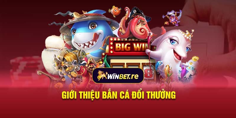 Giới thiệu Bắn cá đổi thưởng