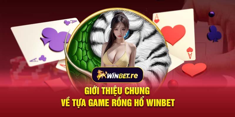 Giới thiệu chung về tựa game Rồng Hổ Winbet