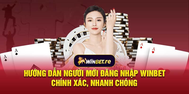 Hướng dẫn người mới đăng nhập Winbet chính xác, nhanh chóng