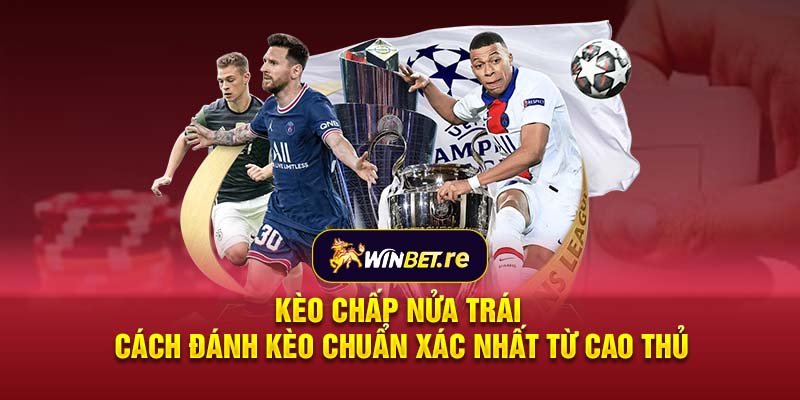 Kèo chấp nửa trái - Cách đánh kèo chuẩn xác nhất từ cao thủ