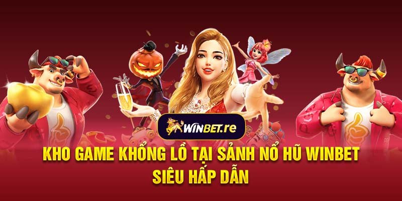 Kho game khổng lồ tại sảnh nổ hũ Winbet siêu hấp dẫn