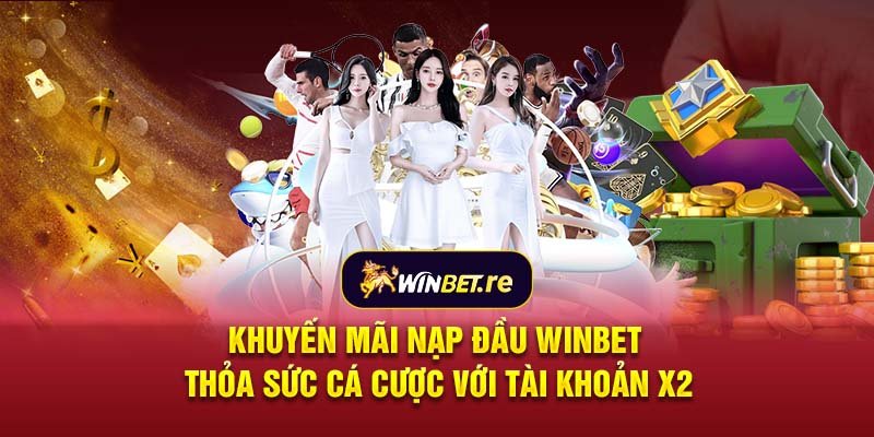 Khuyến mãi nạp đầu Winbet: Thỏa sức cá cược với tài khoản X2