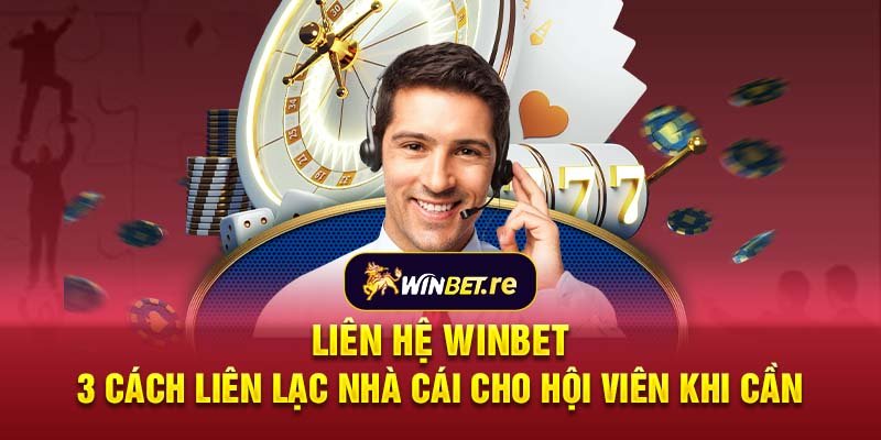 Liên hệ Winbet: 3 cách liên lạc nhà cái cho hội viên khi cần