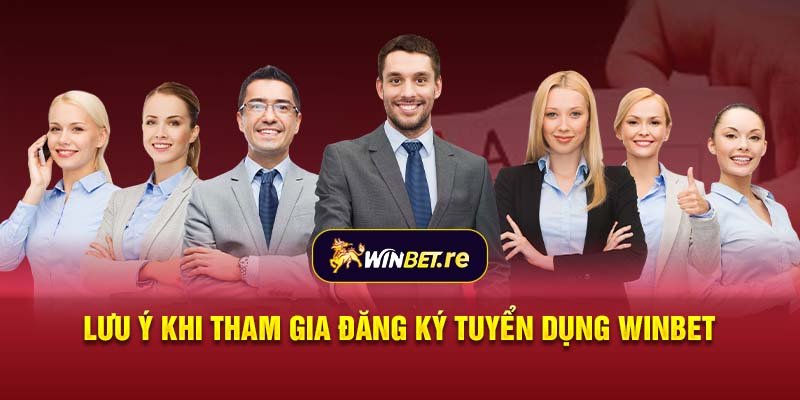 Lưu ý khi tham gia đăng ký tuyển dụng Winbet