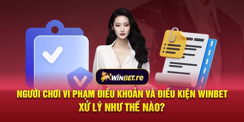 Người chơi vi phạm điều khoản và điều kiện Winbet xử lý như thế nào?