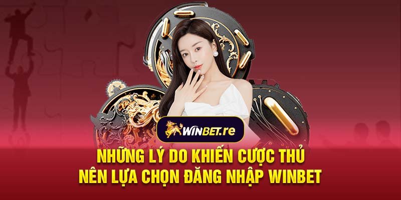 Những lý do khiến cược thủ nên lựa chọn đăng nhập Winbet