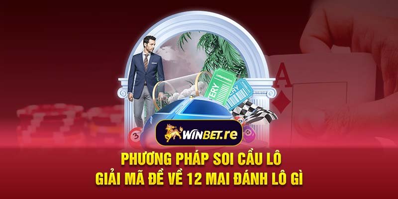 Phương pháp soi cầu lô giải mã đề về 12 mai đánh lô gì