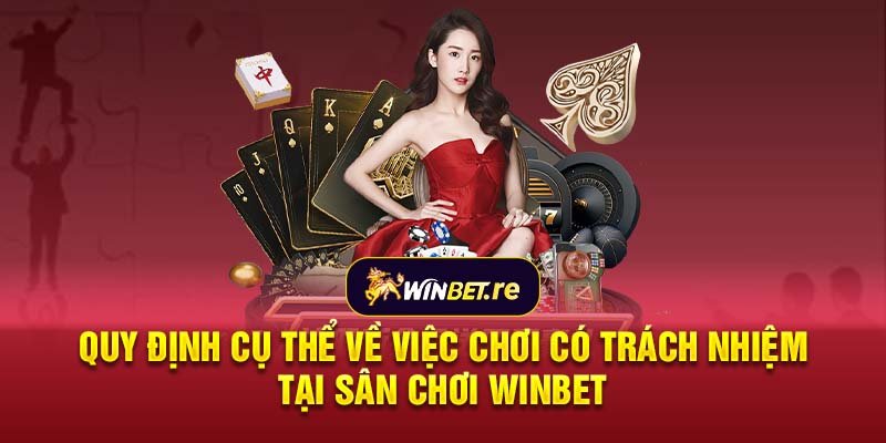 Quy định cụ thể về việc chơi có trách nhiệm tại sân chơi Winbet