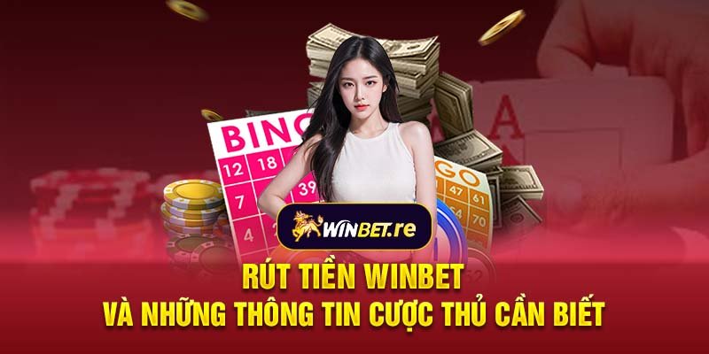 Rút tiền Winbet và những thông tin cược thủ cần biết