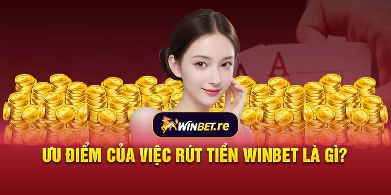 Ưu điểm của việc rút tiền Winbet là gì?