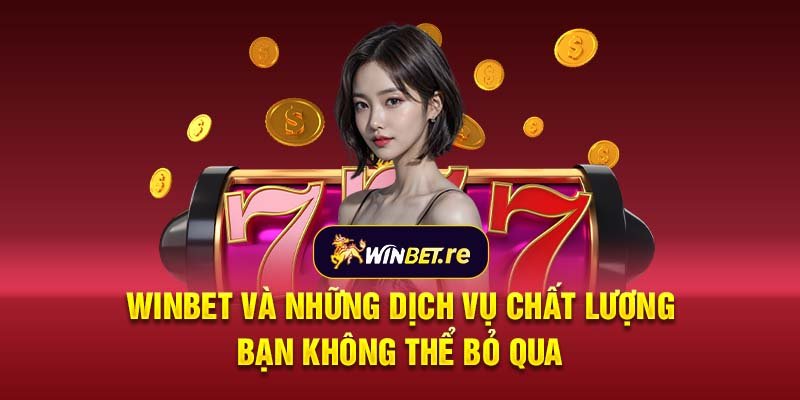 Winbet và những dịch vụ chất lượng bạn không thể bỏ qua