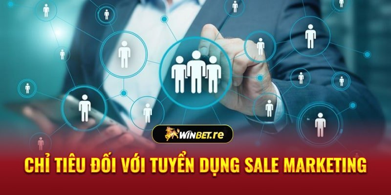 Chỉ tiêu đối với tuyển dụng sale marketing