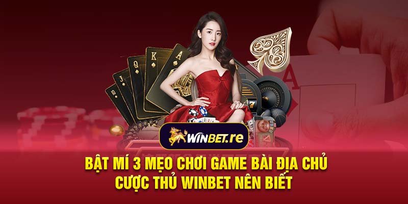 Bật mí 3 mẹo chơi game bài địa chủ cược thủ Winbet nên biết