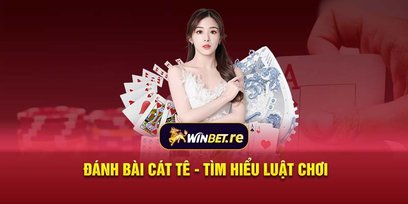 Đánh bài Cát tê - Tìm hiểu luật chơi