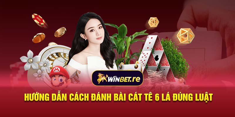 Hướng dẫn cách đánh bài Cát tê 6 lá đúng luật