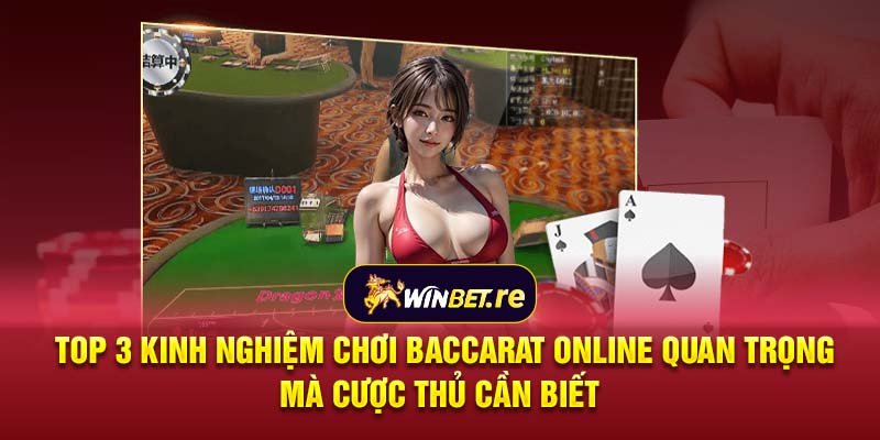 Top 3 kinh nghiệm chơi Baccarat online mà cược thủ cần biết