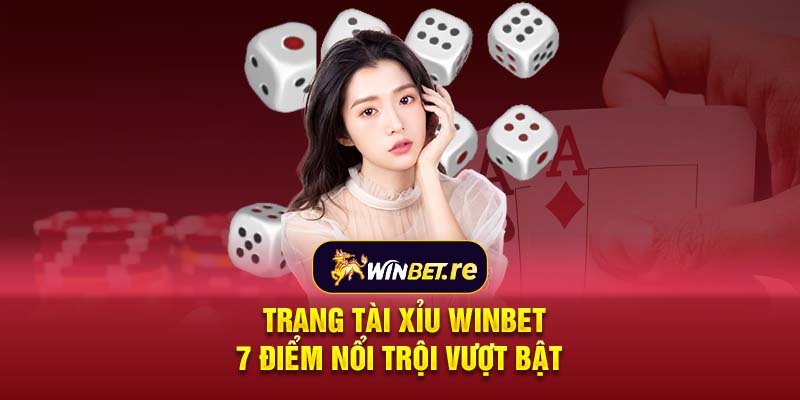 Trang tài xỉu Winbet - 7 điểm nổi trội vượt bật